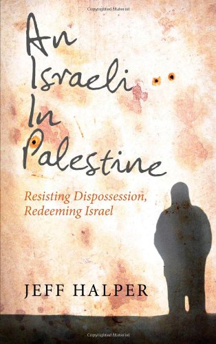 An Israeli In Palestine Resisting Dispossession Redeeming Israel Jeff Halper