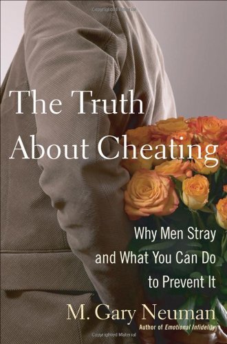 The Truth About Cheating Why Men Stray And What You Can Do To Prevent It 1st Edition M Gary Neuman