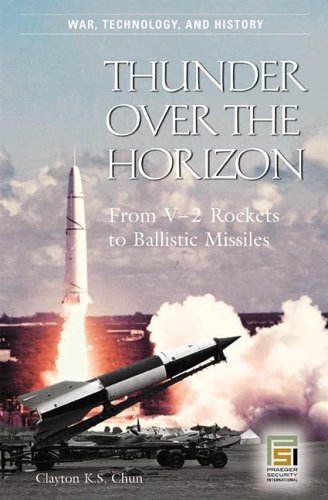 Thunder Over The Horizon From V2 Rockets To Ballistic Missiles Clayton Ks Chun