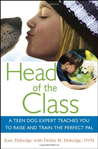 Head Of The Class A Teen Dog Expert Teaches You To Raise And Train The Perfect Pal Illustrated Edition Kate Eldredge