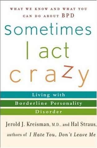 Sometimes I Act Crazy Living With Borderline Personality Disorder 1st Edition Jerold J Kreisman Md