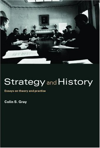 Strategy And History Essays On Theory And Practice 1st Edition Colin S Gray