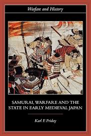Samurai Warfare And The State In Early Medieval Japan New Ed 2003 New Edition Karl F Friday