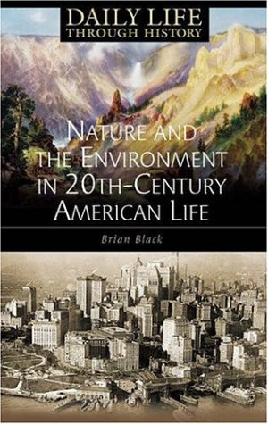 Nature And The Environment In Twentiethcentury American Life Brian C Black Phd