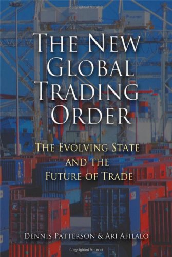The New Global Trading Order The Evolving State And The Future Of Trade Illustrated Edition Dennis Patterson