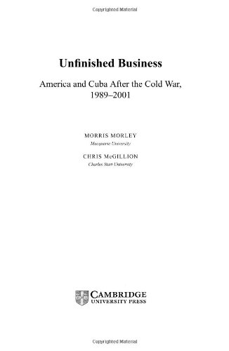 Unfinished Business America And Cuba After The Cold War 19892001 Morris Morley