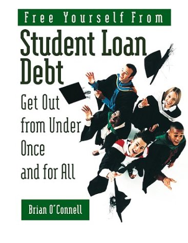 Free Yourself From Student Loan Debt Get Out From Under Once And For All Illustrated Edition Brian Oconnell