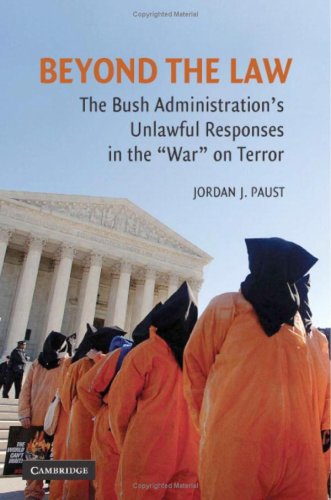 Beyond The Law The Bush Administrations Unlawful Responses In The War On Terror Jordan J Paust