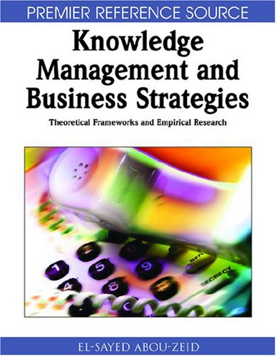 Knowledge Management And Business Strategies Theoretical Frameworks And Empirical Research Elsayed Abouzeid