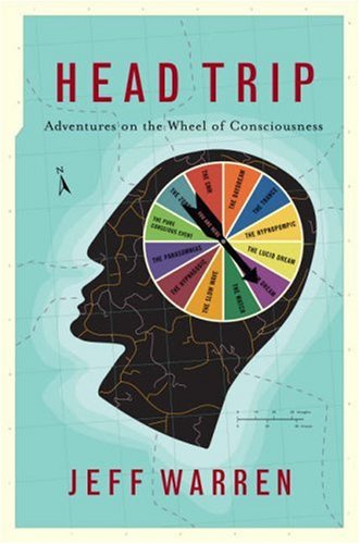 Head Trip Adventures On The Wheel Of Consciousness Jeff Warren