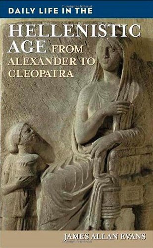 Daily Life In The Hellenistic Age From Alexander To Cleopatra James Allan Evans
