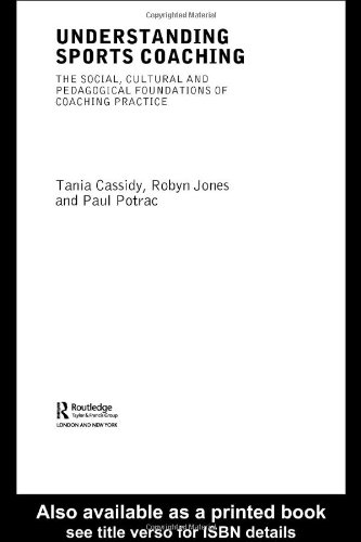 Understanding Sports Coaching The Social Cultural And Pedagogical Foundations Of Coaching Practice 1st Edition Tania G Cassidy
