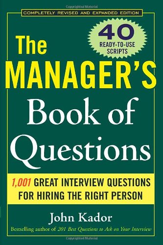 The Managers Book Of Questions 1001 Great Interview Questions For Hiring The Best Person 2nd Edition John Kador