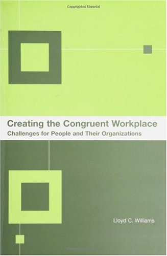 Creating The Congruent Workplace Challenges For People And Their Organizations Lloyd C Williams