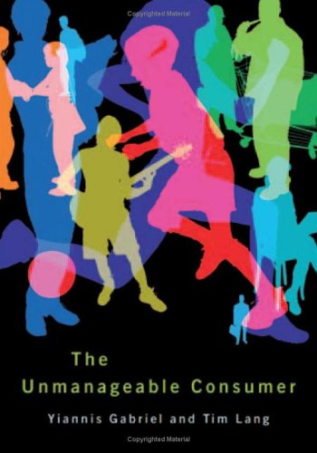 The Unmanageable Consumer 2nd Professor Yiannis Gabriel Professor Tim Lang