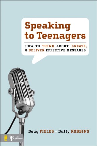 Speaking To Teenagers How To Think About Create And Deliver Effective Messages Doug Fields