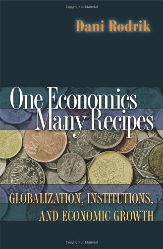 One Economics Many Recipes Globalization Institutions And Economic Growth Illustrated Edition Dani Rodrik