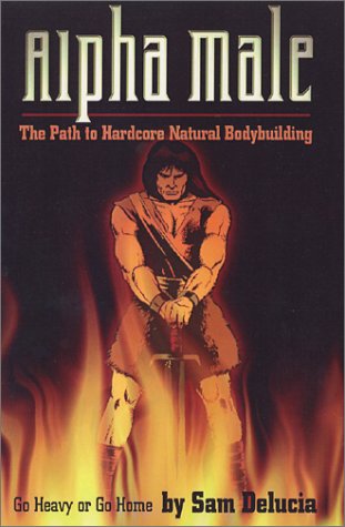 Alpha Male The Path To Hardcore Natural Bodybuilding Delucia Sam