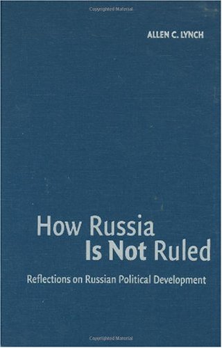 How Russia Is Not Ruled Reflections On Russian Political Development Allen C Lynch