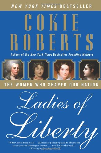Ladies Of Liberty The Women Who Shaped Our Nation Reprint Cokie Roberts