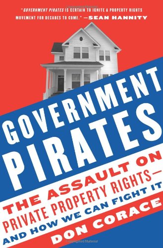 Government Pirates The Assault On Private Property Rightsand How We Can Fight It 1st Edition Don Corace