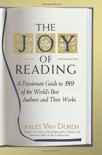 The Joy Of Reading A Passionate Guide To 189 Of The Worlds Best Authors And Their Works Charles Van Doren