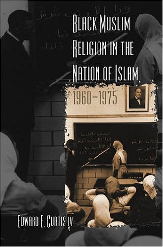 Black Muslim Religion In The Nation Of Islam 19601975 Edward E Curtis Iv