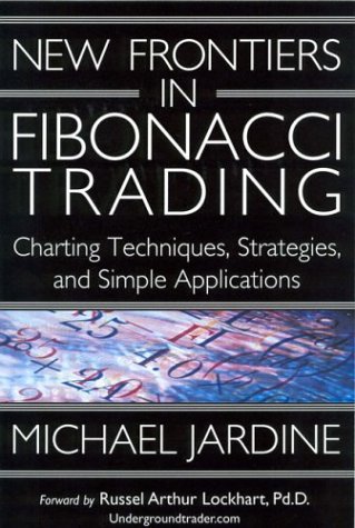 New Frontiers In Fibonacci Trading Charting Techniques Strategies Simple Applications Michael Jardine