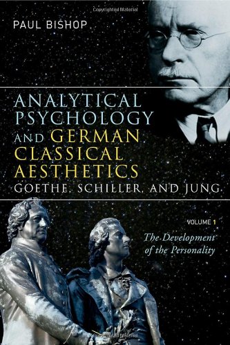 Analytical Psychology And German Classical Aesthetics Goethe Schiller And Jung Volume 1 The Development Of The Personality 1st Edition Paul Bishop