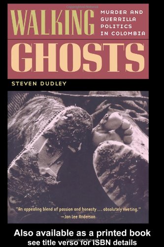 Walking Ghosts Murder And Guerrilla Politics In Colombia 1st Edition Steven Dudley