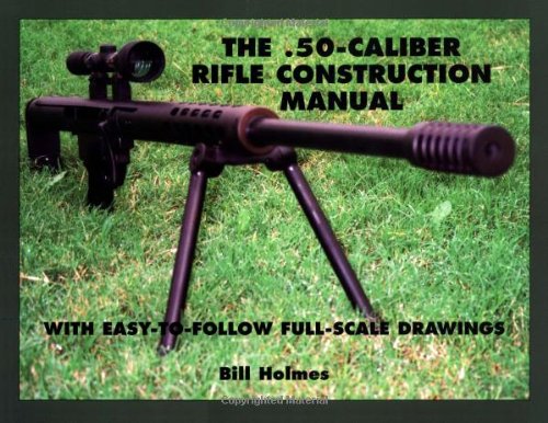 The 50caliber Rifle Construction Manual With Easytofollow Fullscale Drawings Bill Holmes
