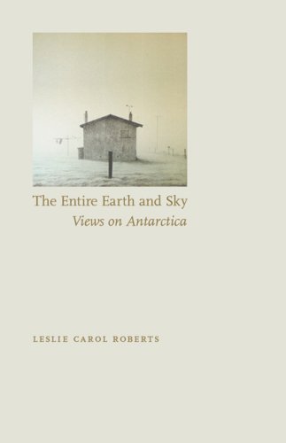 The Entire Earth And Sky Views On Antarctica First Edition Leslie Carol Roberts