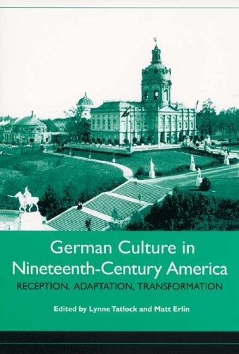 German Culture In Nineteenthcentury America Reception Adaptation Transformation Lynne Tatlock