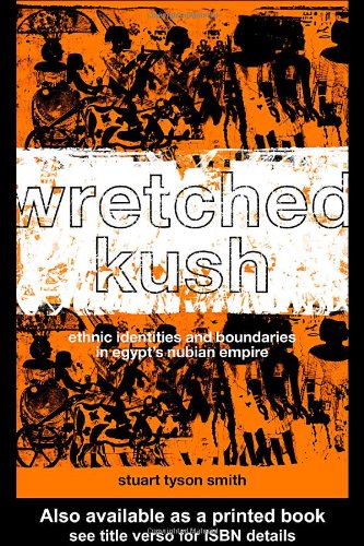 Wretched Kush Ethnic Identy In Egypts Nubian Empire Stuart Tyson Smith