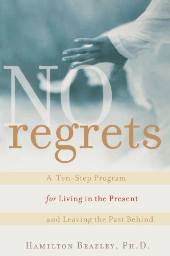 No Regrets A Tenstep Program For Living In The Present And Leaving The Past Behind 1st Edition Hamilton Beazley