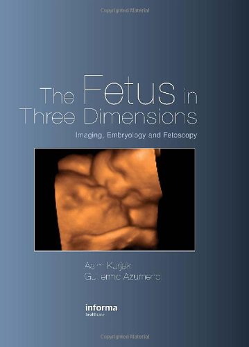 The Fetus In Three Dimensions Imaging Embryology And Fetoscopy 1st Asim Kurjak