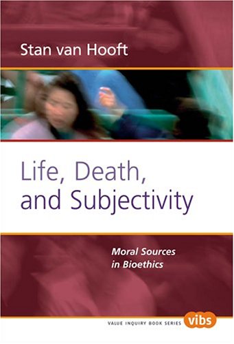 Life Death And Subjectivity Moral Sources In Bioethics Stan Van Hooft