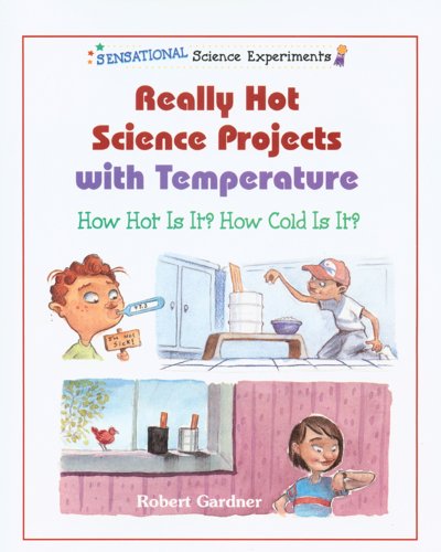 Really Hot Science Projects With Temperature How Hot Is It How Cold Is It Robert Gardner
