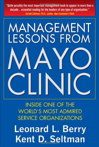 Management Lessons From Mayo Clinic Inside One Of The Worlds Most Admired Service Organizations 1st Edition Leonard Berry