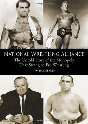 National Wrestling Alliance The Untold Story Of The Monopoly That Strangled Pro Wrestling Tim Hornbaker