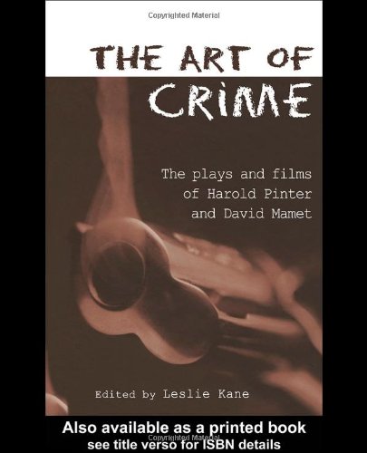 The Art Of Crime The Plays And Film Of Harold Pinter And David Mamet Leslie Kane