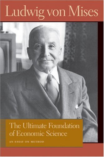 The Ultimate Foundation Of Economic Science An Essay On Method 2nd Edition Ludwig Von Mises