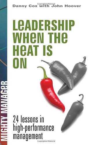 Leadership When The Heat Is On 1st Edition Danny Cox John Hoover