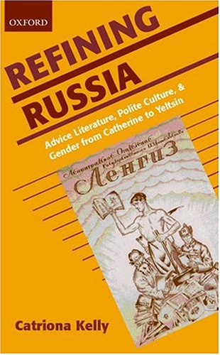 Refining Russia Advice Literature Polite Culture And Gender From Catherine To Yeltsin Catriona Kelly