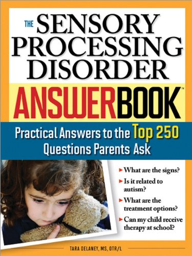 The Sensory Processing Disorder Answer Book Practical Answers To The Top 250 Questions Parents Ask 1st Edition Tara Delaney