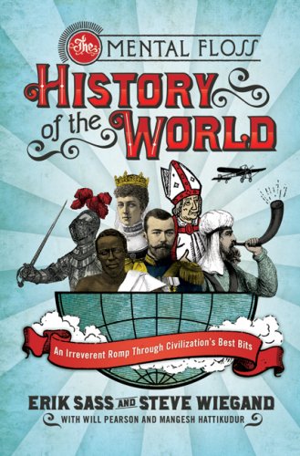 The Mental Floss History Of The World An Irreverent Romp Through Civilizations Best Bits Erik Sass
