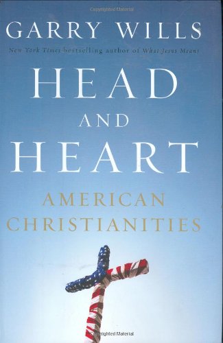 Head And Heart American Christianities 1st Edition Garry Wills