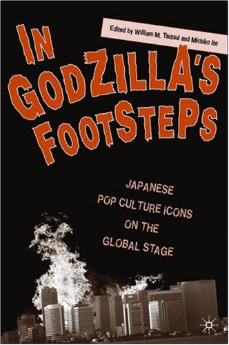 In Godzillas Footsteps Japanese Pop Culture Icons On The Global Stage William M Tsutsui
