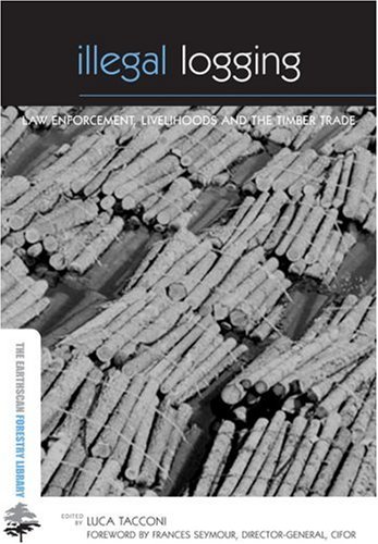 Illegal Logging Law Enforcement Livelihoods And The Timber Trade Illustrated Edition Luca Tacconi
