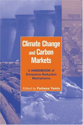 Climate Change And Carbon Markets A Handbook Of Emissions Reduction Mechanisms Illustrated Edition Farhana Yamin